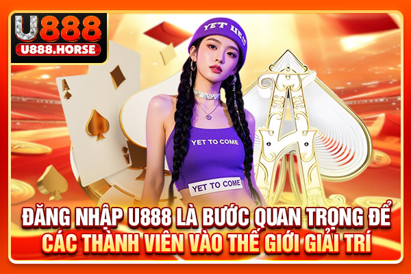 Đăng nhập U888 là bước quan trọng để các thành viên vào thế giới giải trí