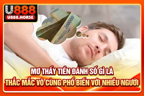 Mơ thấy tiền đánh số gì là một thắc mắc vô cùng phổ biến với nhiều người