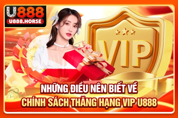 Những điều nên biết về chính sách thăng hạng VIP U888